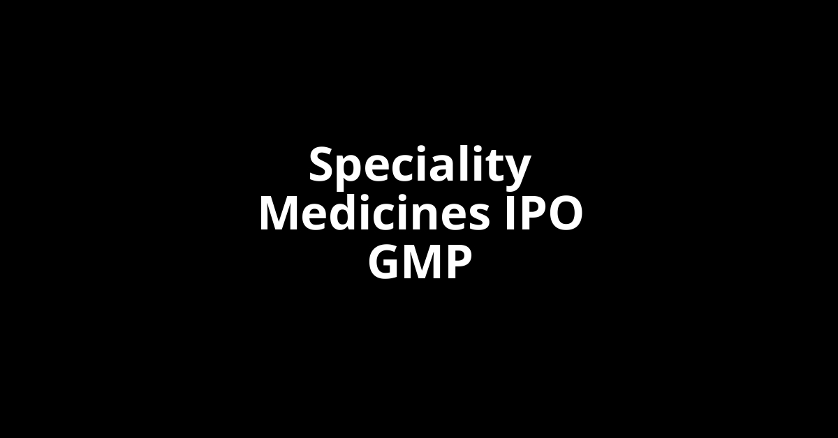 Speciality Medicines IPO GMP, Grey Market Premium Today