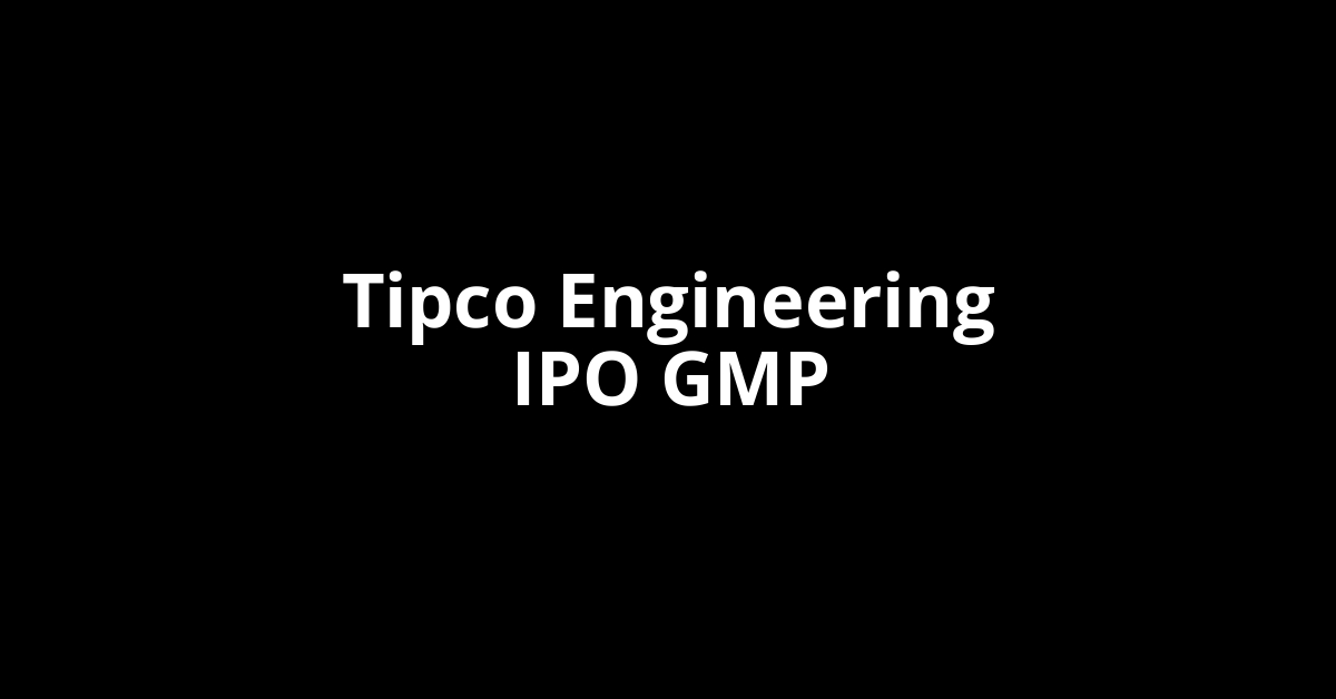 Tipco Engineering IPO GMP, Grey Market Premium Today