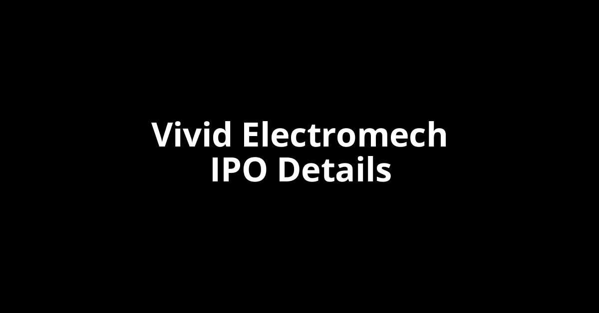 Vivid Electromech IPO Date, Review, Price, Allotment Details