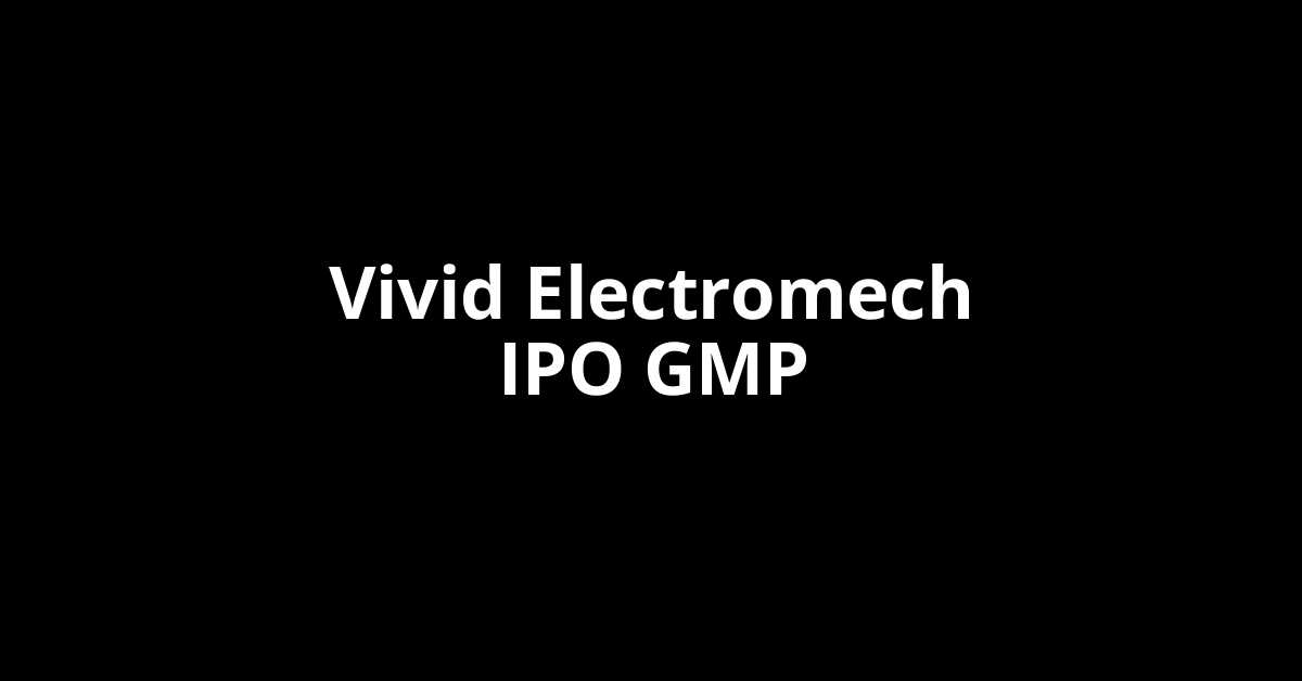 Vivid Electromech IPO GMP, Grey Market Premium Today