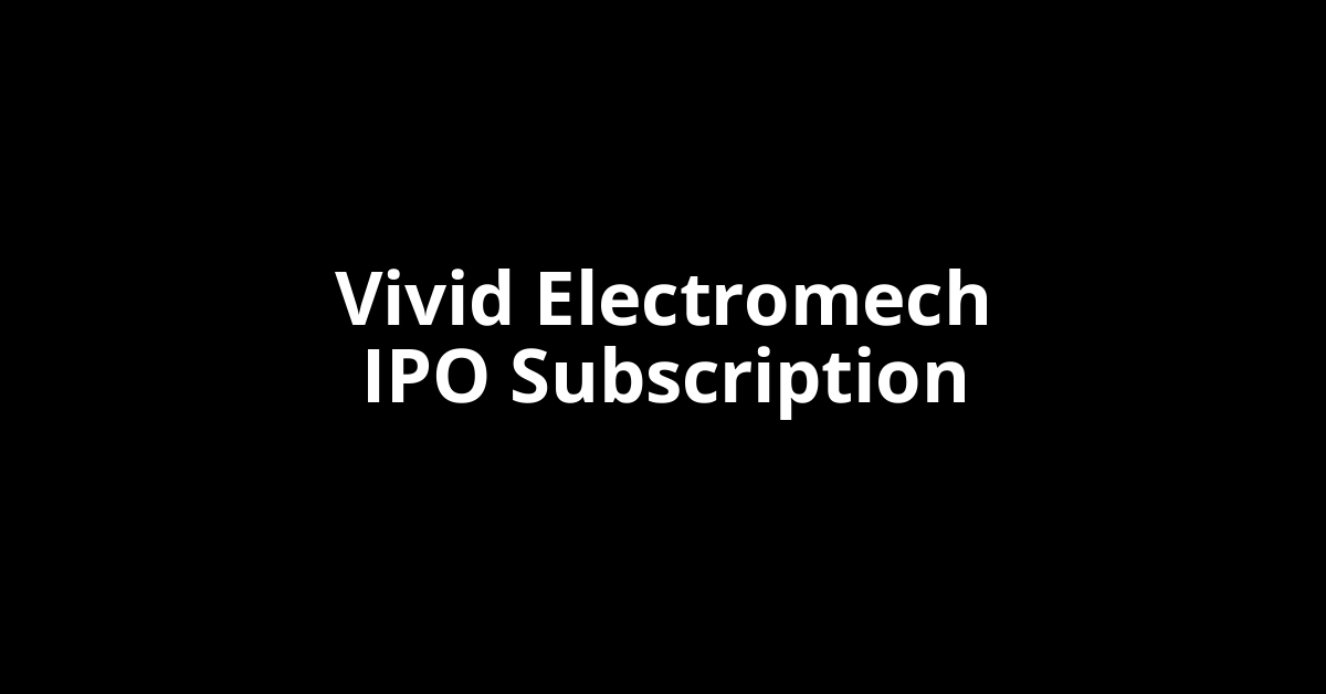 Vivid Electromech IPO Subscription Status