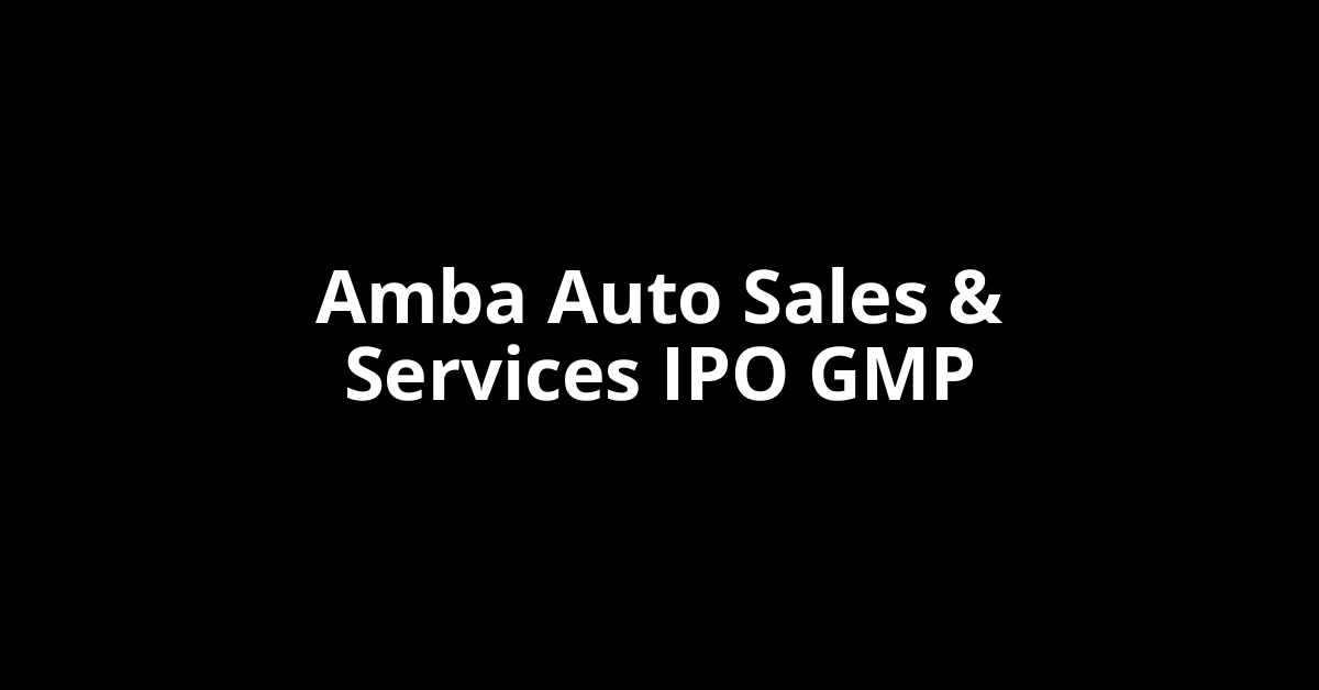Amba Auto Sales & Services IPO GMP, Grey Market Premium Today