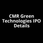 CMR Green Technologies IPO Date, Review, Price, Allotment Details