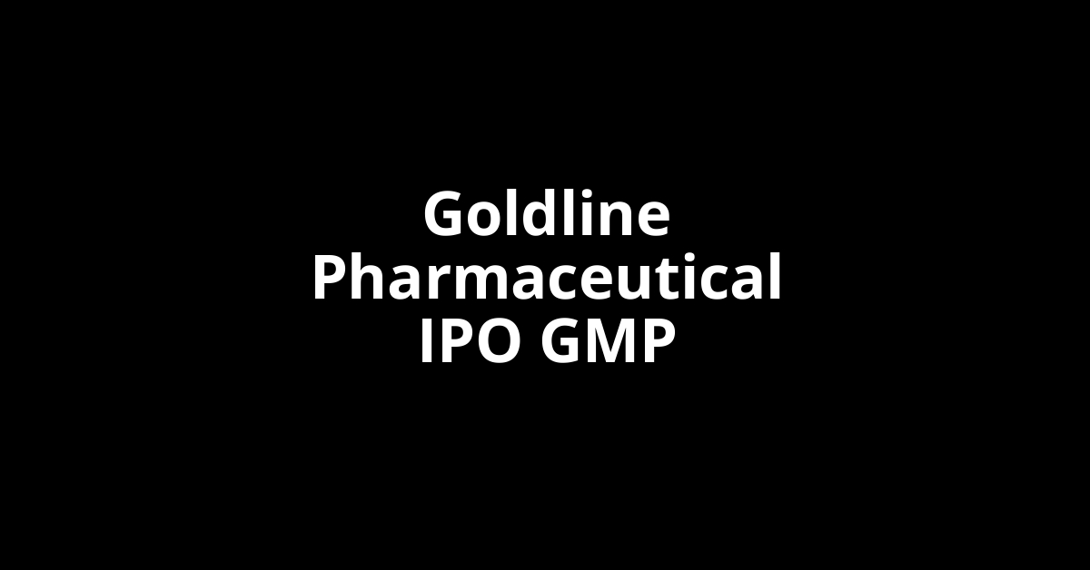Goldline Pharmaceutical IPO GMP, Grey Market Premium Today