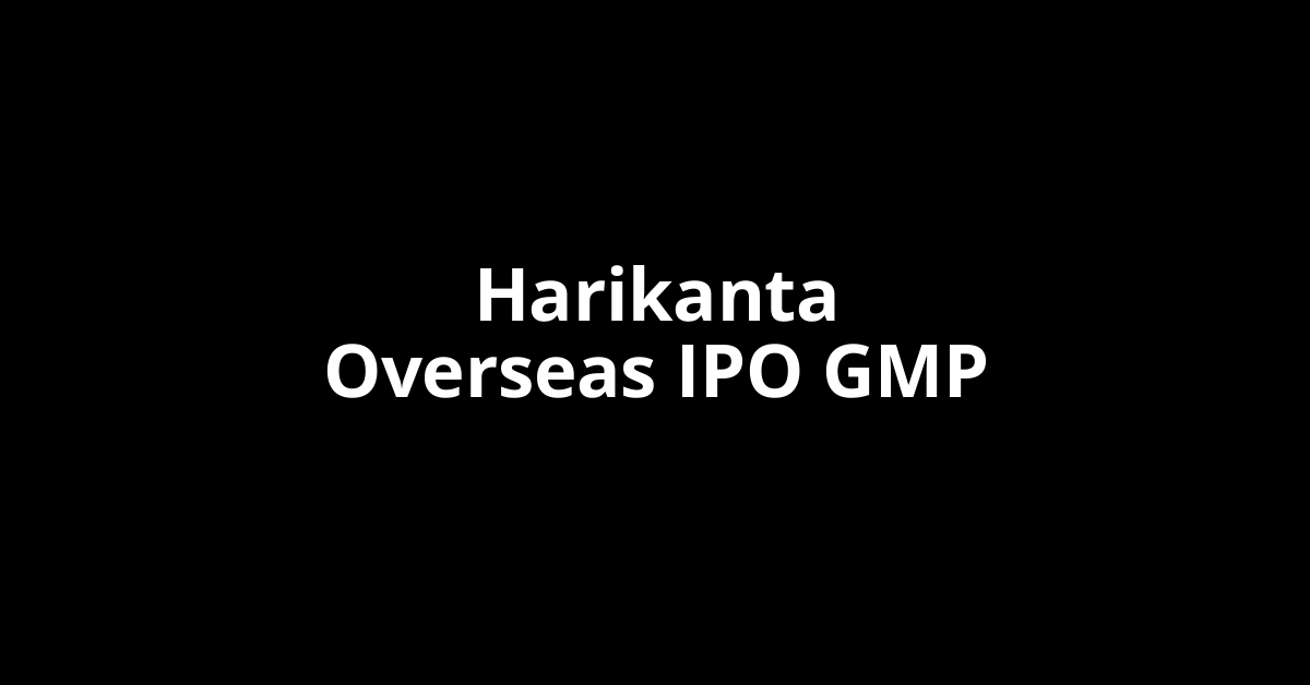 Harikanta Overseas IPO GMP, Grey Market Premium Today