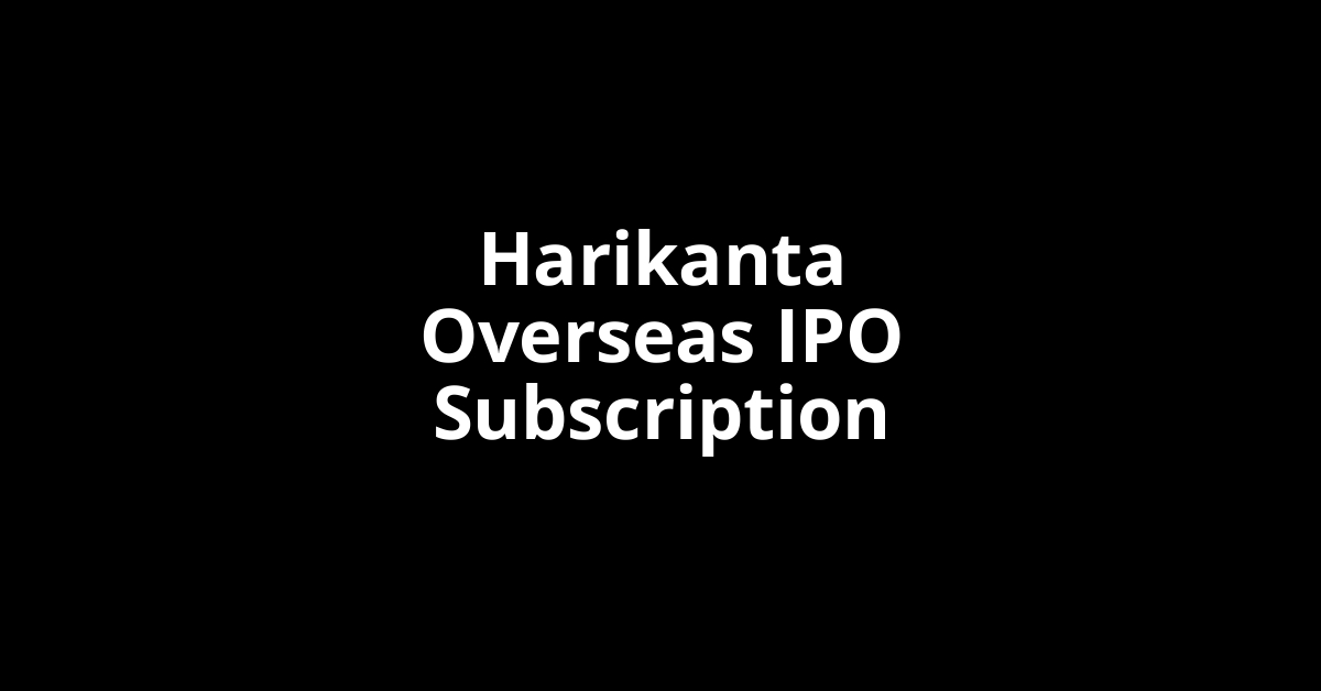 Harikanta Overseas IPO Subscription Status
