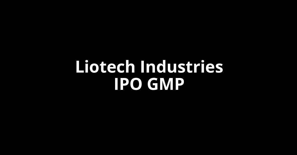 Liotech Industries IPO GMP, Grey Market Premium Today