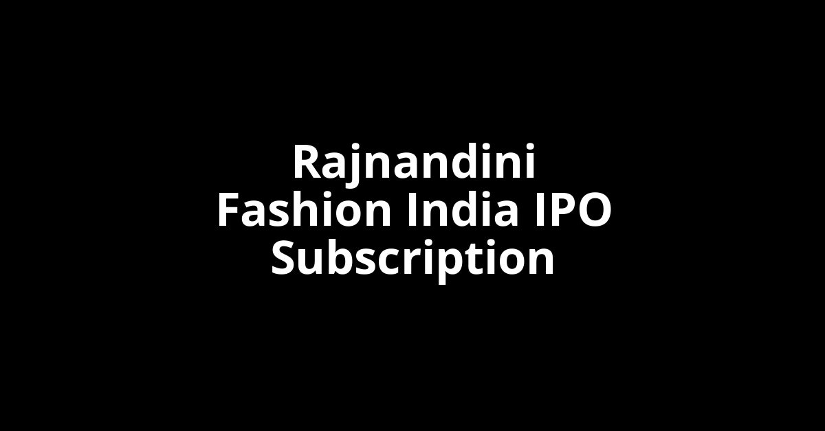 Rajnandini Fashion India IPO Subscription Status