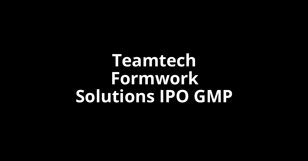Teamtech Formwork Solutions IPO GMP, Grey Market Premium Today