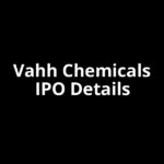 Vahh Chemicals IPO Date, Review, Price, Allotment Details