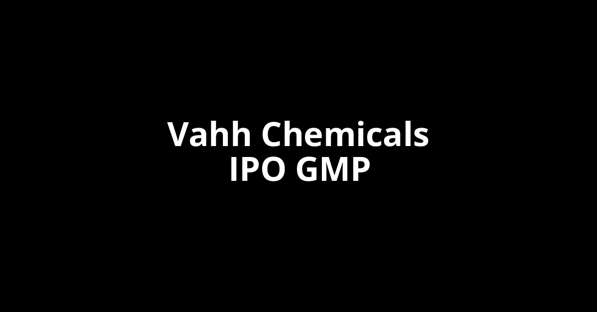 Vahh Chemicals IPO GMP, Grey Market Premium Today