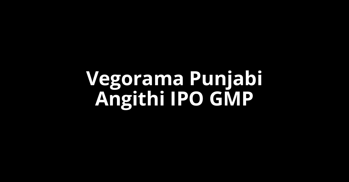 Vegorama Punjabi Angithi IPO GMP, Grey Market Premium Today