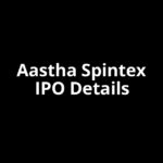 Aastha Spintex IPO Date, Review, Price, Allotment Details