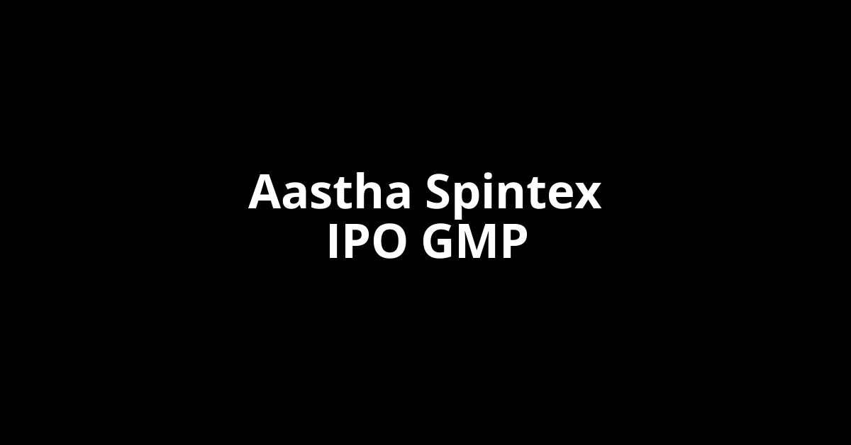 Aastha Spintex IPO GMP, Grey Market Premium Today