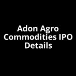 Adon Agro Commodities IPO Date, Review, Price, Allotment Details