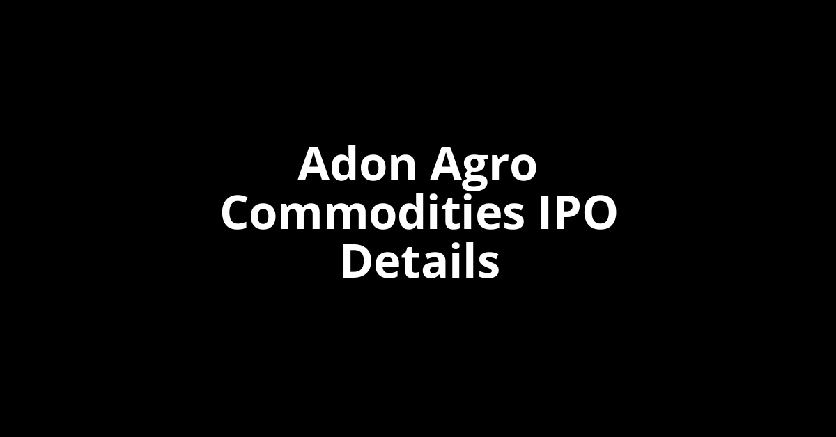 Adon Agro Commodities IPO Date, Review, Price, Allotment Details