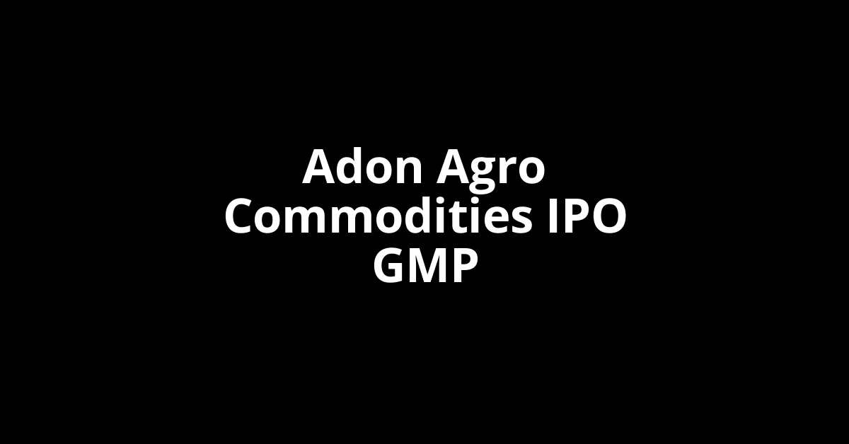 Adon Agro Commodities IPO GMP, Grey Market Premium Today