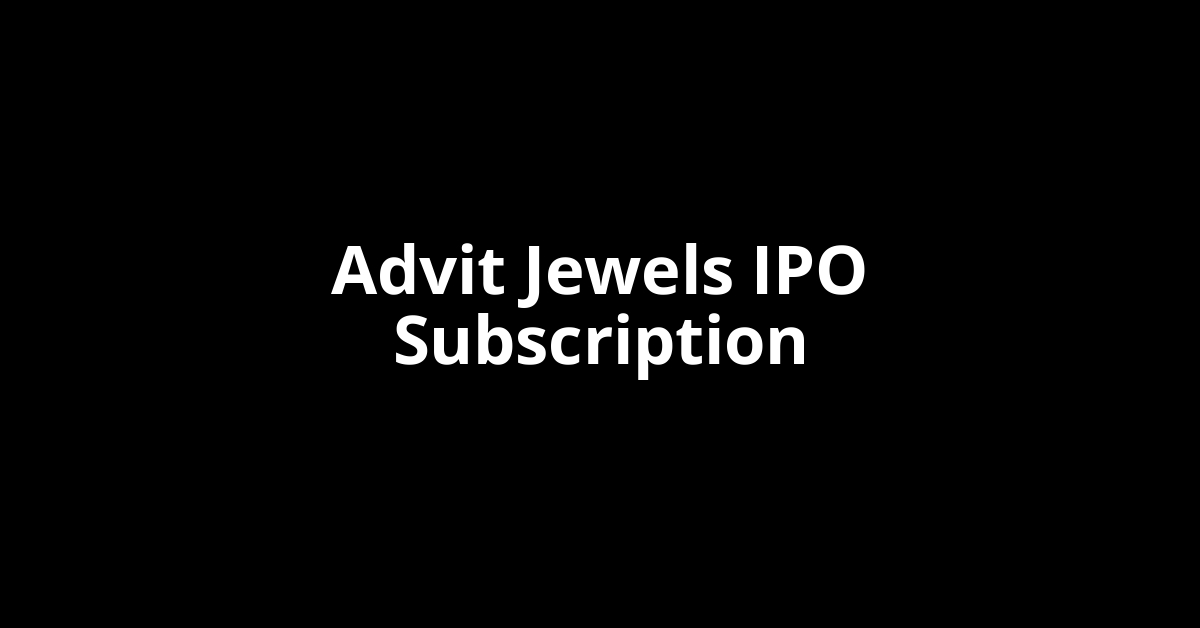 Advit Jewels IPO Subscription Status