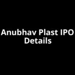 Anubhav Plast IPO Date, Review, Price, Allotment Details