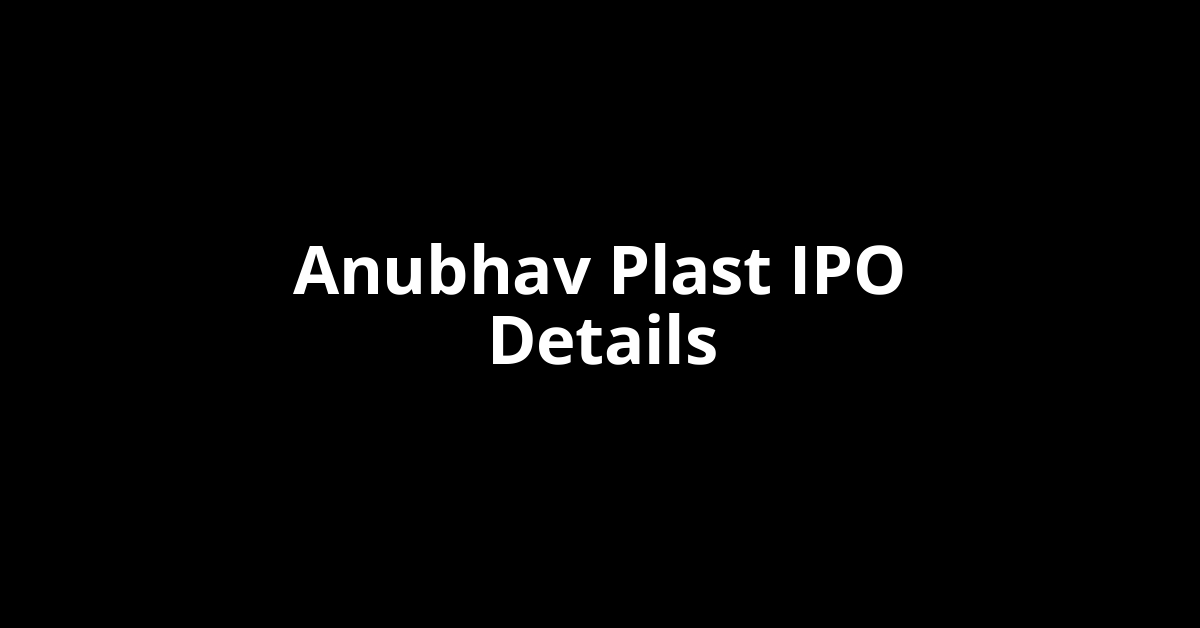 Anubhav Plast IPO Date, Review, Price, Allotment Details