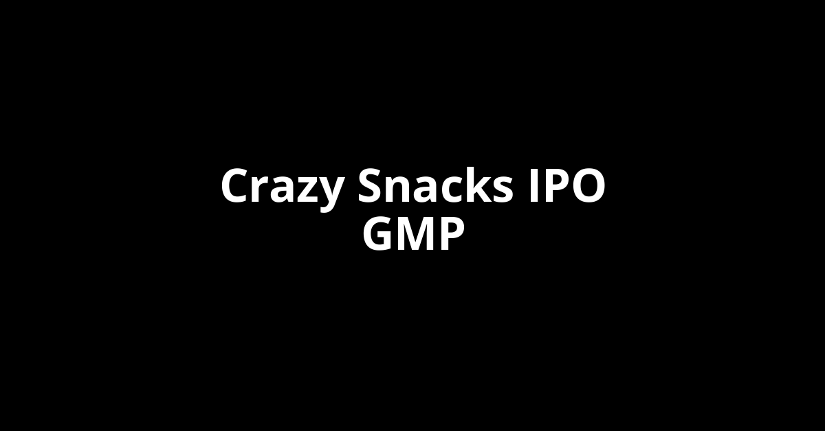 Crazy Snacks IPO GMP, Grey Market Premium Today