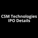 CSM Technologies IPO Date, Review, Price, Allotment Details