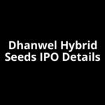 Dhanwel Hybrid Seeds IPO Date, Review, Price, Allotment Details