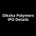Diksha Polymers IPO Date, Review, Price, Allotment Details
