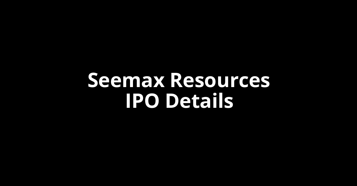 Seemax Resources IPO Date, Review, Price, Allotment Details