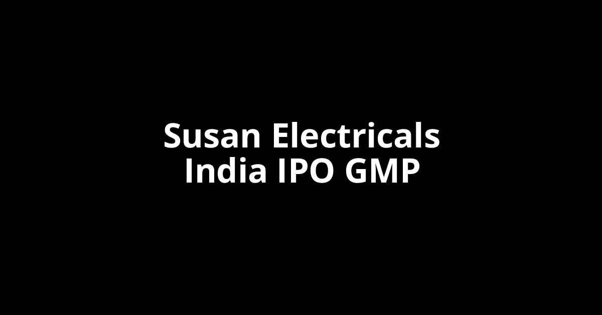 Susan Electricals India IPO GMP, Grey Market Premium Today