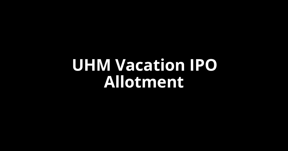 UHM Vacation IPO Allotment Status