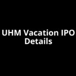 UHM Vacation IPO Date, Review, Price, Allotment Details UHM Vacation IPO Date, Review, Price, Allotment Details