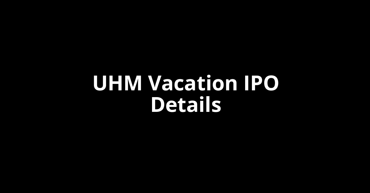 UHM Vacation IPO Date, Review, Price, Allotment Details
