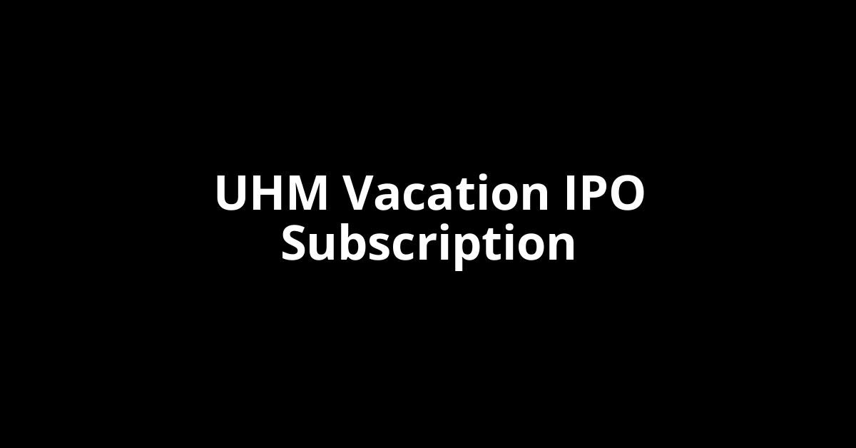 UHM Vacation IPO Subscription Status