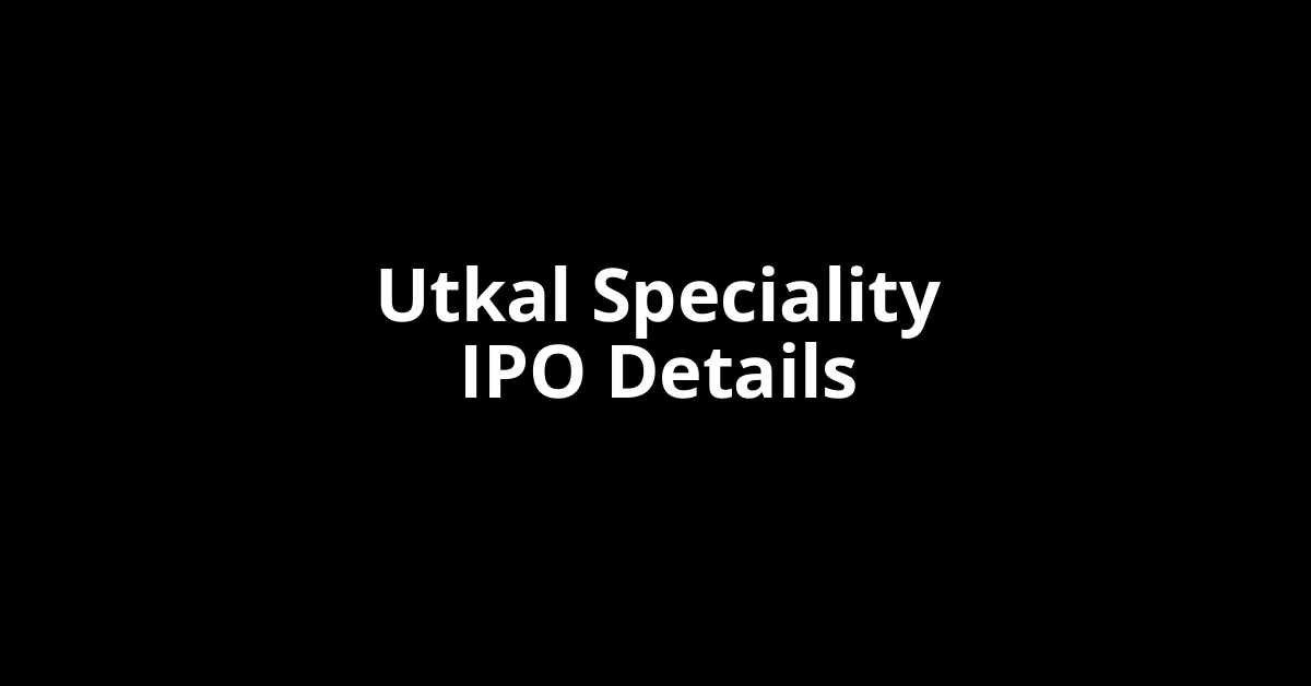 Utkal Speciality IPO Date, Review, Price, Allotment Details