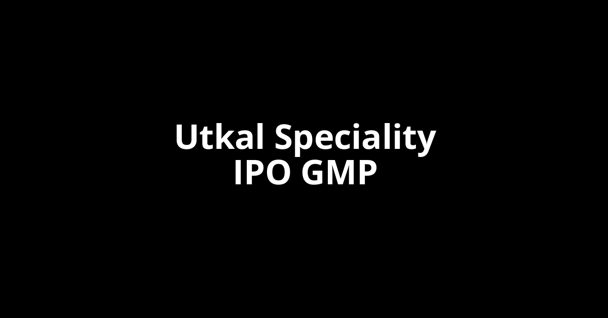 Utkal Speciality IPO GMP, Grey Market Premium Today