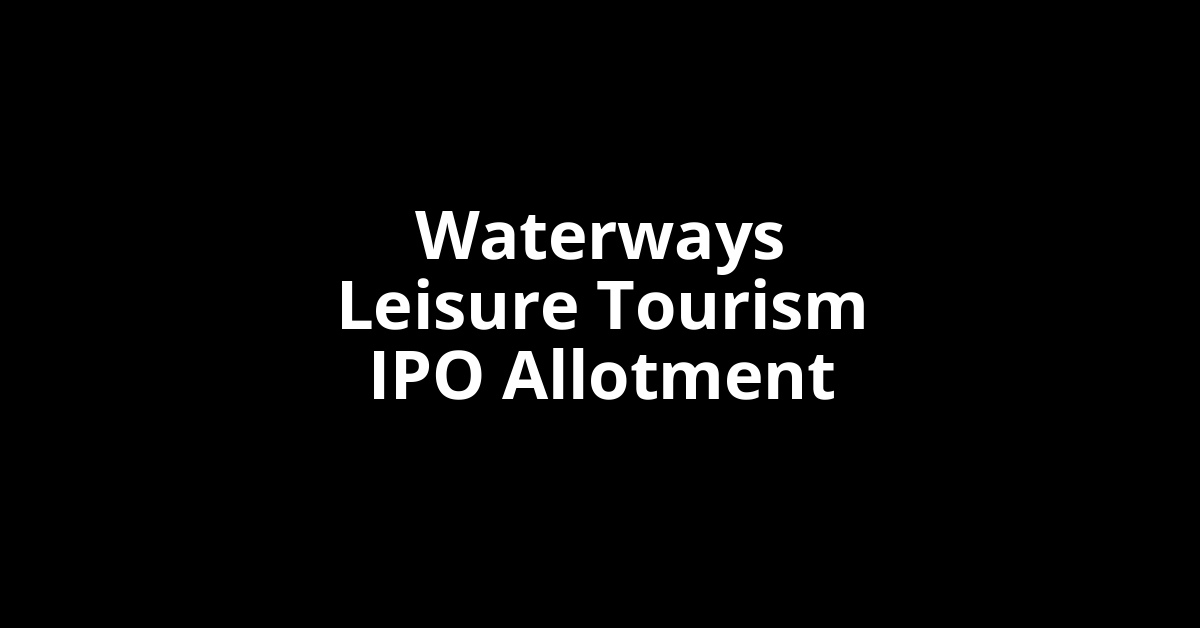 Waterways Leisure Tourism IPO Allotment Status