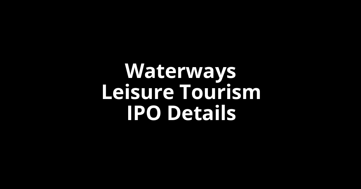 Waterways Leisure Tourism IPO Date, Review, Price, Allotment Details