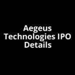 Aegeus Technologies IPO Date, Review, Price, Allotment Details