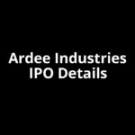 Ardee Industries IPO Date, Review, Price, Allotment Details