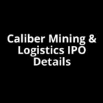Caliber Mining & Logistics IPO Date, Review, Price, Allotment Details Caliber Mining & Logistics IPO Date, Review, Price, Allotment Details