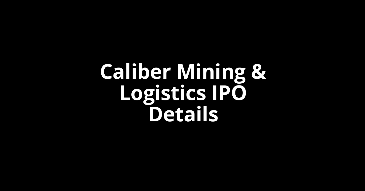 Caliber Mining & Logistics IPO Date, Review, Price, Allotment Details