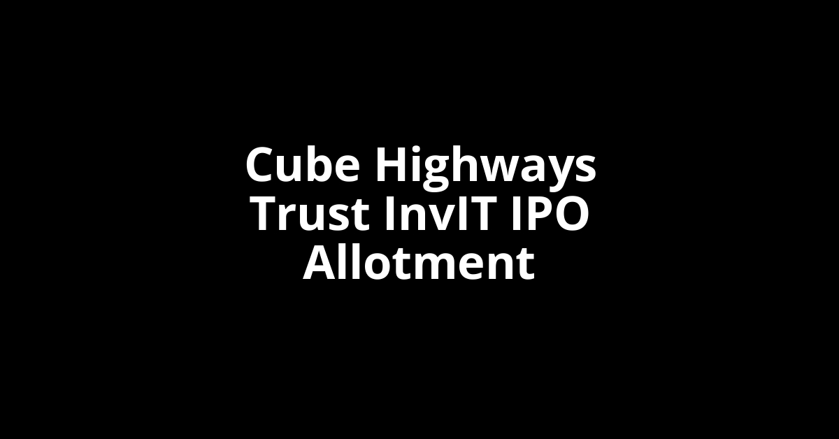 Cube Highways Trust InvIT IPO Allotment Status