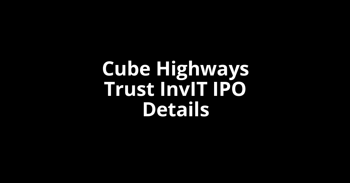 Cube Highways Trust InvIT IPO Date, Review, Price, Allotment Details