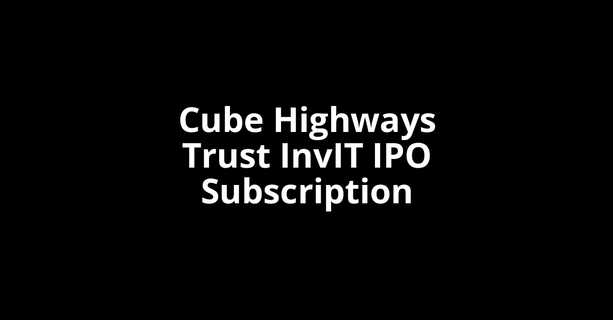 Cube Highways Trust InvIT IPO Subscription Status