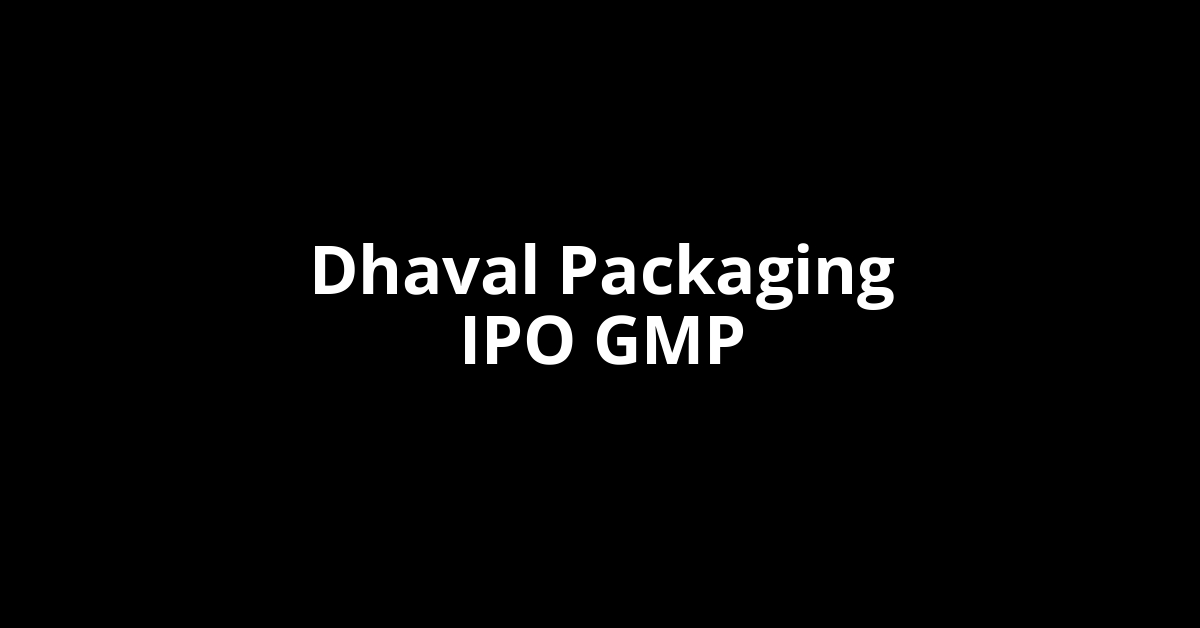 Dhaval Packaging IPO GMP, Grey Market Premium Today