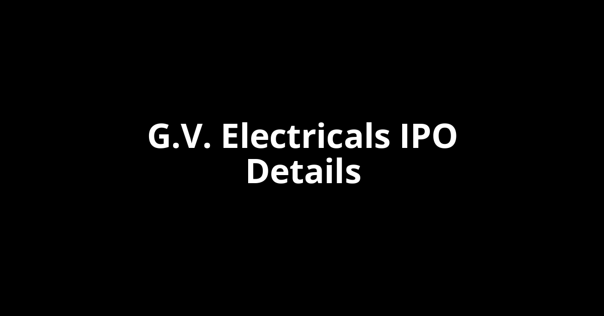 G.V. Electricals IPO Date, Review, Price, Allotment Details