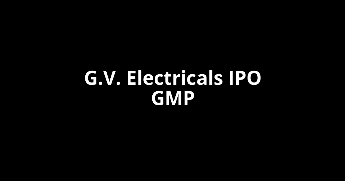 G.V. Electricals IPO GMP, Grey Market Premium Today