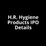 H.R. Hygiene Products IPO Date, Review, Price, Allotment Details H.R. Hygiene Products IPO Date, Review, Price, Allotment Details