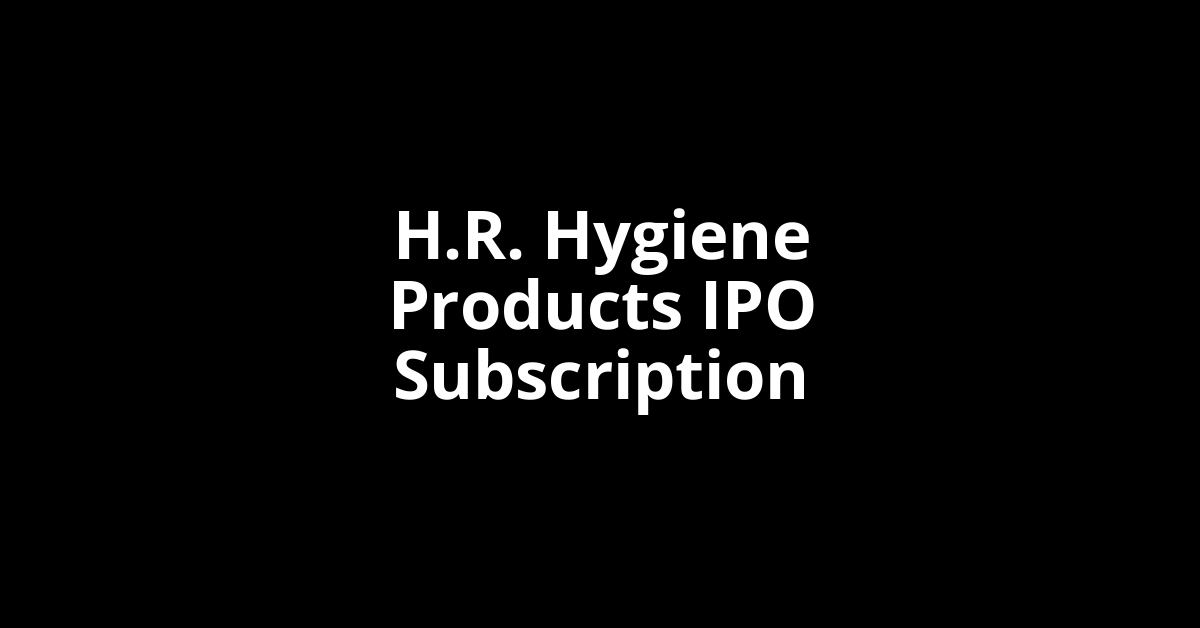 H.R. Hygiene Products IPO Subscription Status